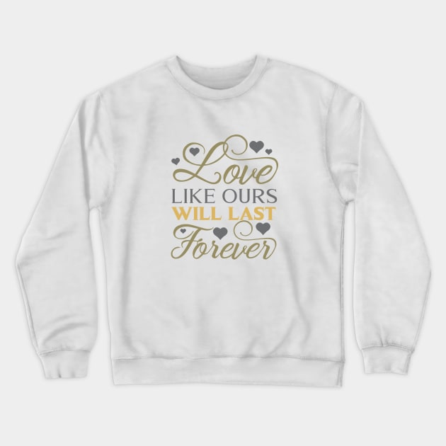 Love like ours will last forever Crewneck Sweatshirt by hippyhappy